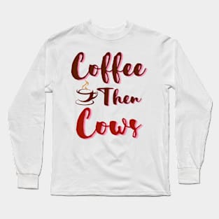 Coffee Then Cows Long Sleeve T-Shirt